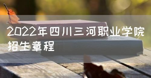2022年四川三河职业学院招生章程(图1)